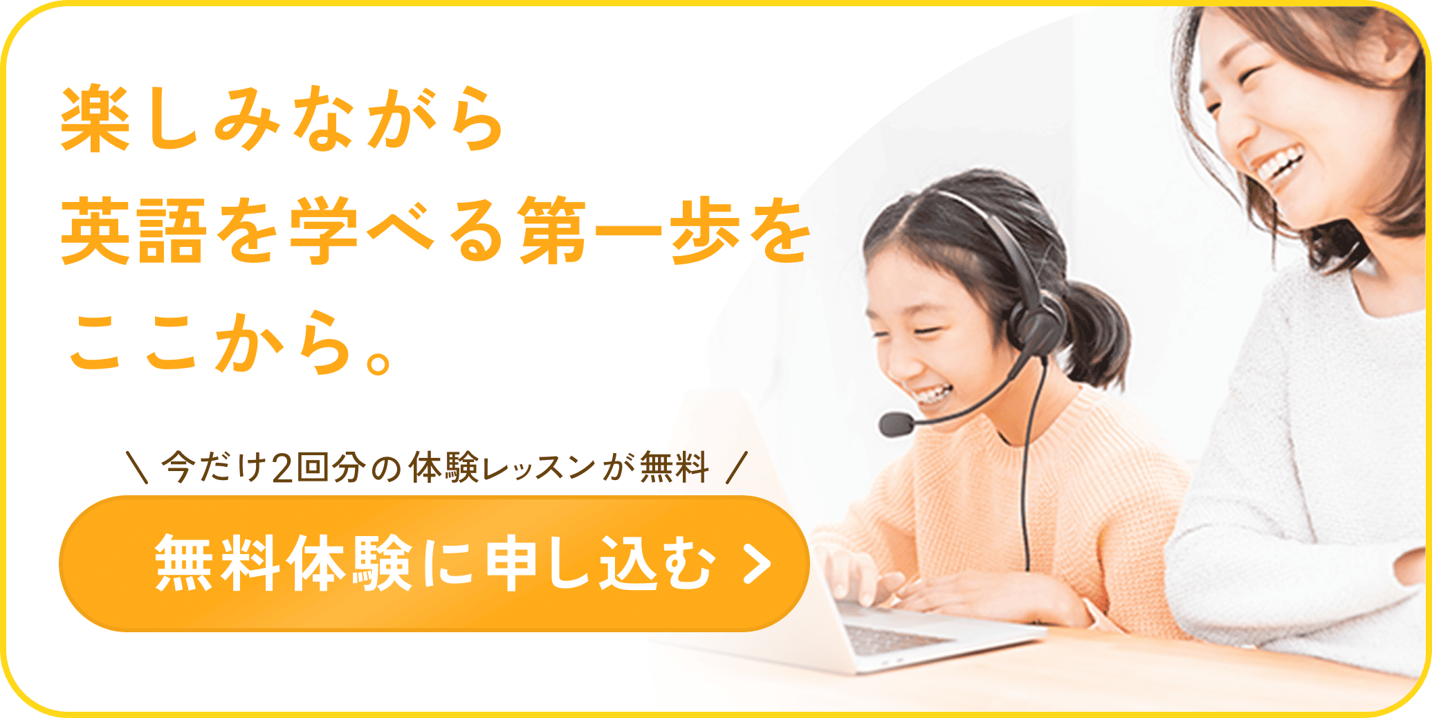 楽しみながら英語を学べる第一歩をここから。今だけ2回分の体験レッスンが無料、無料体験に申し込む