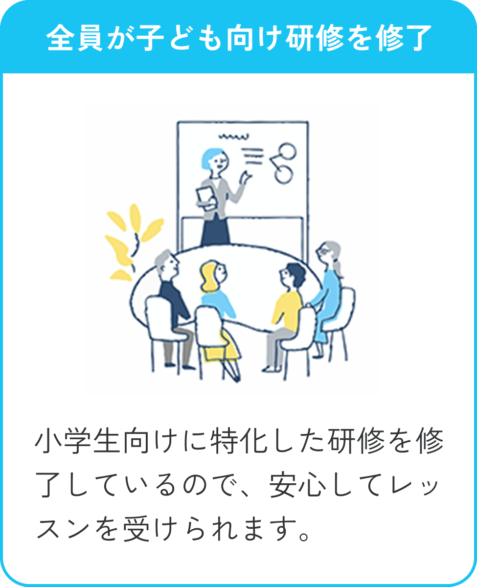 全員が子ども向け研修を修了。小学生向けに特化した研修を修了しているので、安心してレッスンを受けられます。